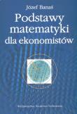 Podstawy matematyki dla ekonomistów. Autor: Banaś Józef. Dadada.pl Okładka książki Podstawy matematyki dla ekonomistów