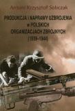 Produkcja i naprawy uzbrojenia w polskich organizacjach zbrojnych 1939-1944. Autor: Sobczak Antoni Krzysztof. Dadada.pl Okładka książki Produkcja i naprawy uzbrojenia w polskich organizacjach zbrojnych 1939-1944