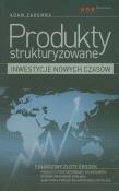 Produkty strukturyzowane Inwestycje nowych czasów. Autor: Zaremba Adam. Dadada.pl Okładka książki Produkty strukturyzowane Inwestycje nowych czasów
