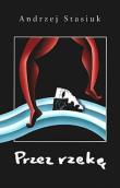 Przez rzekę - Andrzej Stasiuk. Autor: Andrzej Stasiuk. Dadada.pl Okładka książki Przez rzekę - Andrzej Stasiuk