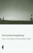 Sarmackie krajobrazy Głosy z Litwy, Białorusi, Ukrainy, Niemiec i Polski. Autor: Andruchowycz Jurij, Marcel Beyer, Bondar Andrij, Valer Bułhakau, Siarhiej Dubawiec, Andrej Dyńko, Julia Franck, Goerke Natasza, Hrycak Jarosław, Marius Ivaškevičius, Jirgl Reinhard, Maksymiuk Jan, Odija Daniel, Sigitas Parulskis, Jurko Prochaśko, Riabczuk Mykoła. Dadada.pl Okładka książki Sarmackie krajobrazy Głosy z Litwy, Białorusi, Ukrainy, Niemiec i Polski