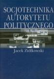 Socjotechnika autorytetu politycznego. Autor: Ziółkowski Jacek. Dadada.pl Okładka książki Socjotechnika autorytetu politycznego
