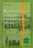 Spółdzielczość kredytowa systemu Schulzego w Małopolsce w latach 1873-1939. Autor: Witalec Robert. Dadada.pl Okładka książki Spółdzielczość kredytowa systemu Schulzego w Małopolsce w latach 1873-1939