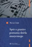 Spór o granice poznania dzieła muzycznego. Autor: Gołąb Maciej. Dadada.pl Okładka książki Spór o granice poznania dzieła muzycznego