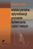 Okładka książki Wielokryterialna optymalizacja procesów wytwarzania części maszyn