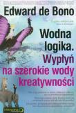 Wodna logika Wypłyń na szerokie wody kreatywności. Autor: Edward De Bono. Dadada.pl Okładka książki Wodna logika Wypłyń na szerokie wody kreatywności
