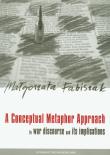 A Conceptual Metaphor approach to war discourse and its implications. Autor: Fabiszak Małgorzata. Dadada.pl Okładka książki A Conceptual Metaphor approach to war discourse and its implications