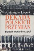 Dekada polskich przemian. Autor: Łuczak Aleksander. Dadada.pl Okładka książki Dekada polskich przemian