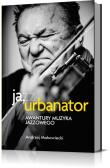 Ja, urbanator. Awantury muzyka jazzowego. Autor: Makowiecki Andrzej Z.. Dadada.pl Okładka książki Ja, urbanator. Awantury muzyka jazzowego