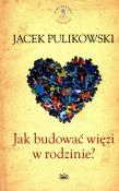Jak budować więzi w rodzinie. Autor: Pulikowski Jacek. Dadada.pl Okładka książki Jak budować więzi w rodzinie