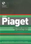 Jak sobie dziecko wyobraża świat. Autor: Jean Piaget. Dadada.pl Okładka książki Jak sobie dziecko wyobraża świat