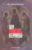 Kim jest Bóg, którego dotykam. Autor: ks. Andrzej Muszala. Dadada.pl Okładka książki Kim jest Bóg, którego dotykam