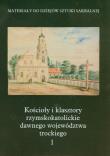 Kościoły i klasztory rzymskokatolickie dawnego województwa trockiego 1. Autor: Kałamajska-Saeed Maria, Piramidowicz Dorota. Dadada.pl Okładka książki Kościoły i klasztory rzymskokatolickie dawnego województwa trockiego 1