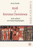 Król i Korona Cierniowa Kult relikwii we Francji Kapetyngów. Autor: Jerzy Pysiak (red.). Dadada.pl Okładka książki Król i Korona Cierniowa Kult relikwii we Francji Kapetyngów