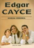 Księga zdrowia Edgar Cayce. Autor: Edgar Cayce, Jerzy M. Łatak. Dadada.pl Okładka książki Księga zdrowia Edgar Cayce