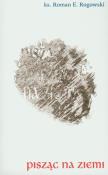 Pisząc na ziemi. Autor: Rogowski Roman E.. Dadada.pl Okładka książki Pisząc na ziemi