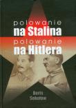 Polowanie na Stalina, polowanie na Hitlera. Autor: Sokołow Boris. Dadada.pl Okładka książki Polowanie na Stalina, polowanie na Hitlera