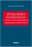 Spółki prawa handlowego w działalności gospodarczej samorządu powiatowego. Autor: Malinowski Przemysław. Dadada.pl Okładka książki Spółki prawa handlowego w działalności gospodarczej samorządu powiatowego