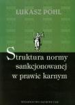 Struktura normy sankcjonowanej w prawie karnym. Autor: Pohl Łukasz. Dadada.pl Okładka książki Struktura normy sankcjonowanej w prawie karnym