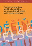 Tendencje rozwojowe polskich i rosyjskich nazw zawodowych kobiet na tle języka czeskiego. Autor: Dembska Katarzyna. Dadada.pl Okładka książki Tendencje rozwojowe polskich i rosyjskich nazw zawodowych kobiet na tle języka czeskiego