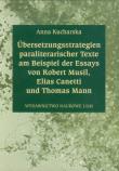 Ubersetzungsstrategien paraliteranscher Texte am Beispiel der Essays von Robert Musil Elias Canetti und Thomas Mann. Autor: Kucharska Anna. Dadada.pl Okładka książki Ubersetzungsstrategien paraliteranscher Texte am Beispiel der Essays von Robert Musil Elias Canetti und Thomas Mann