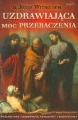 Uzdrawiająca moc przebaczenia. Autor: Józef Witko OFM. Dadada.pl Okładka książki Uzdrawiająca moc przebaczenia
