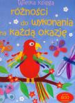 Wielka księga różności do wyk. na każdą okazję. Autor: Gilpin Rebecca, Pratt Leonie, Watt Fiona. Dadada.pl Okładka książki Wielka księga różności do wyk. na każdą okazję