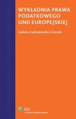 Wykładnia prawa podatkowego Unii Europejskiej. Autor: Andrzejewska-Czernek Izabela. Dadada.pl Okładka książki Wykładnia prawa podatkowego Unii Europejskiej