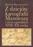 Z dziejów kartografii Mazowsza i ziem sąsiednich XVII-XX wieku. Autor: Bartoszewicz Henryk. Dadada.pl Okładka książki Z dziejów kartografii Mazowsza i ziem sąsiednich XVII-XX wieku