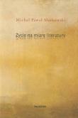 Życie na miarę literatury. Autor: Markowski Michał Paweł. Dadada.pl Okładka książki Życie na miarę literatury
