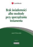 Brak świadomości albo swobody przy sporządzaniu testamentu. Autor: Wierciński Jacek. Dadada.pl Okładka książki Brak świadomości albo swobody przy sporządzaniu testamentu