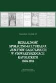 Okładka książki Działalność społeczno-kulturalna Jezuitów galicyjskich w stowarzyszeniach katolickich 1856-1914