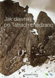 Jak dawniej po Tatrach chadzano. Autor: Pisera Krzysztof. Dadada.pl Okładka książki Jak dawniej po Tatrach chadzano