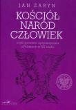 Kościół naród człowiek czyli opowieść optymistyczna o Polakach w XX wieku. Autor: Żaryn Jan. Dadada.pl Okładka książki Kościół naród człowiek czyli opowieść optymistyczna o Polakach w XX wieku