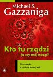 Kto tu rządzi - ja czy mój mózg?. Autor: Gazzaniga Michael S.. Dadada.pl Okładka książki Kto tu rządzi - ja czy mój mózg?
