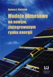Okładka książki Modele biznesowe na nowym zintegrowanym rynku energii