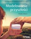 Modelowanie przyszłości. Autor: Vitaliy Gibert. Dadada.pl Okładka książki Modelowanie przyszłości