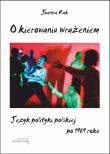 Okładka książki O kierowaniu wrażeniem Język polityki polskiej po 1989 roku