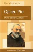 Ojciec Pio Wiara cierpienie miłość. Autor: Amorth Gabriele. Dadada.pl Okładka książki Ojciec Pio Wiara cierpienie miłość
