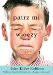 Patrz mi w oczy. Moje życie z zespołem Aspergera. Autor: Robison John Elder. Dadada.pl Okładka książki Patrz mi w oczy. Moje życie z zespołem Aspergera