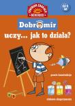 Pomysłowy Dobromir uczy... Jak to działa. Autor: Jolanta Polakowska-Kujawa. Dadada.pl Okładka książki Pomysłowy Dobromir uczy... Jak to działa