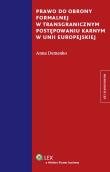 Prawo do obrony formalnej w transgranicznym postępowaniu karnym w Unii Europejskiej. Autor: Demenko Anna. Dadada.pl Okładka książki Prawo do obrony formalnej w transgranicznym postępowaniu karnym w Unii Europejskiej