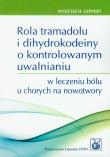 Okładka książki Rola tramadolu i dihydrokodeiny o kontrolowanym uwalnianiu w leczeniu bólu u chorych na nowotwory