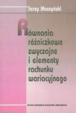 Równania różniczkowe zwyczajne i elementy rachunku wariacyjnego. Autor: Muszyński Wojciech Jerzy. Dadada.pl Okładka książki Równania różniczkowe zwyczajne i elementy rachunku wariacyjnego
