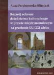 Okładka książki Rozwój ochrony dziedzictwa kulturalnego w prawie międzynarodowym na przełomie XX i XXI wieku
