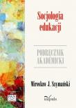 Socjologia edukacji. Zarys problematyki. Autor: Mirosław J. Szymański. Dadada.pl Okładka książki Socjologia edukacji. Zarys problematyki