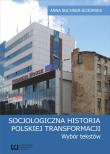 Socjologiczna historia polskiej transformacji. Autor: Buchner-Jeziorska Anna. Dadada.pl Okładka książki Socjologiczna historia polskiej transformacji