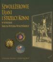 Szwoleżerowie ułani i strzelcy konni. Autor: Zieliński Stanisław, Nagórny Leszek. Dadada.pl Okładka książki Szwoleżerowie ułani i strzelcy konni