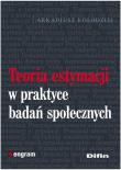 Teoria estymacji w praktyce badań społecznych. Autor: Kołodziejczyk Arkadiusz. Dadada.pl Okładka książki Teoria estymacji w praktyce badań społecznych