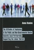 The attitudes of employees in the public and non-govermental sector towards local partnership supporting the labour market. Autor: Anna Kanios. Dadada.pl Okładka książki The attitudes of employees in the public and non-govermental sector towards local partnership supporting the labour market